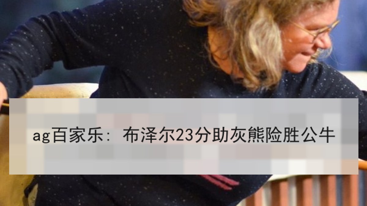 ag百家乐: 布泽尔23分助灰熊险胜公牛