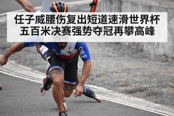 任子威腰伤复出短道速滑世界杯五百米决赛强势夺冠再攀高峰